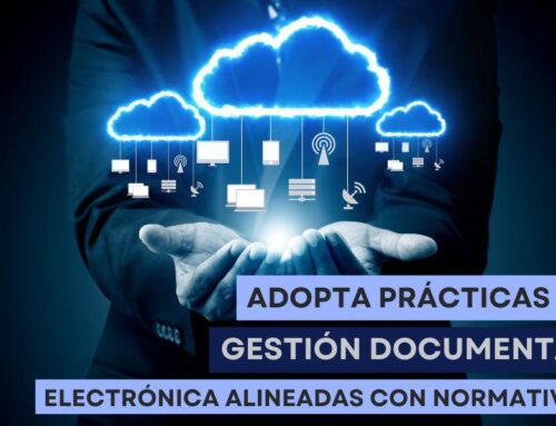 Adopta Prácticas de Gestión Documental Electrónica Alineadas con Normativas